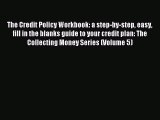 Popular book The Credit Policy Workbook: a step-by-step easy fill in the blanks guide to your