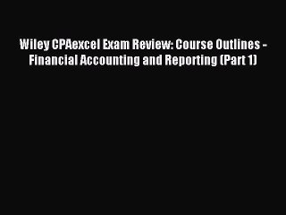 Read hereWiley CPAexcel Exam Review: Course Outlines - Financial Accounting and Reporting (Part