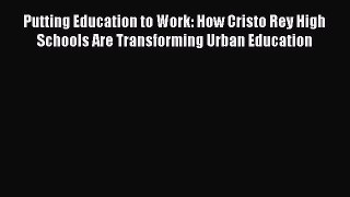 [PDF] Putting Education to Work: How Cristo Rey High Schools Are Transforming Urban Education
