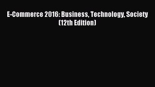 Download E-Commerce 2016: Business Technology Society (12th Edition) E-Book Free
