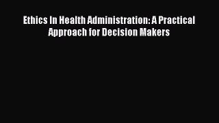 Download Ethics In Health Administration: A Practical Approach for Decision Makers E-Book Download