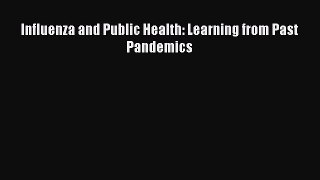 Read Influenza and Public Health: Learning from Past Pandemics Ebook Free