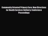Read Community Oriented Primary Care New Directions for Health Services Delivery: Conference