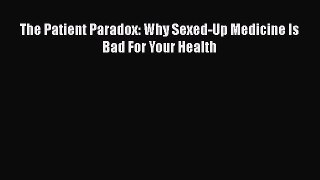 Read The Patient Paradox: Why Sexed-Up Medicine Is Bad For Your Health Ebook Online