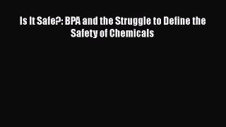 Download Is It Safe?: BPA and the Struggle to Define the Safety of Chemicals PDF Online