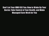 Read Don't Let Your HMO Kill You: How to Wake Up Your Doctor Take Control of Your Health and