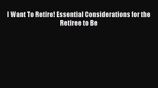 READbookI Want To Retire! Essential Considerations for the Retiree to BeREADONLINE