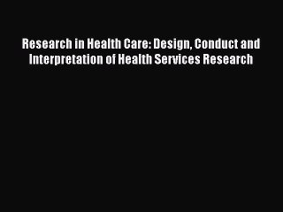 Download Video: Read Research in Health Care: Design Conduct and Interpretation of Health Services Research