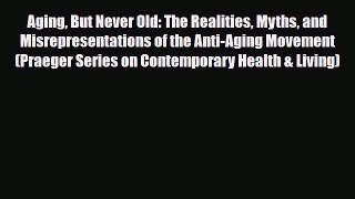 Download Aging But Never Old: The Realities Myths and Misrepresentations of the Anti-Aging
