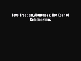 [Download] Love Freedom Aloneness: The Koan of Relationships Free Books