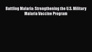 Read Battling Malaria: Strengthening the U.S. Military Malaria Vaccine Program Ebook Free