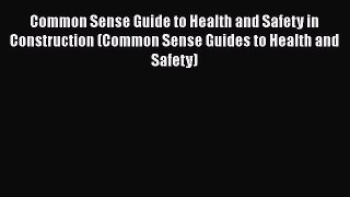 Read Common Sense Guide to Health and Safety in Construction (Common Sense Guides to Health