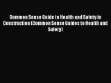Read Common Sense Guide to Health and Safety in Construction (Common Sense Guides to Health