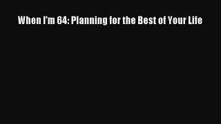 EBOOKONLINEWhen I'm 64: Planning for the Best of Your LifeFREEBOOOKONLINE