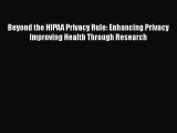 Read Beyond the HIPAA Privacy Rule: Enhancing Privacy Improving Health Through Research Ebook