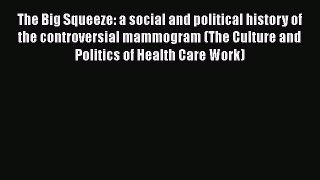 Read The Big Squeeze: a social and political history of the controversial mammogram (The Culture