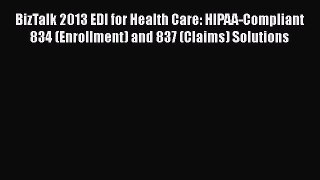 Read BizTalk 2013 EDI for Health Care: HIPAA-Compliant 834 (Enrollment) and 837 (Claims) Solutions
