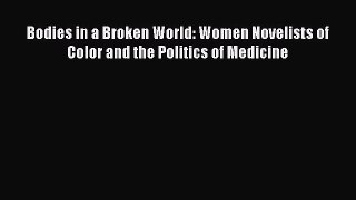 Read Bodies in a Broken World: Women Novelists of Color and the Politics of Medicine Ebook
