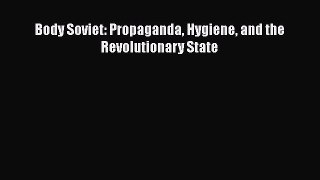 Read Body Soviet: Propaganda Hygiene and the Revolutionary State PDF Free