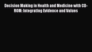 Read Decision Making in Health and Medicine with CD-ROM: Integrating Evidence and Values Ebook