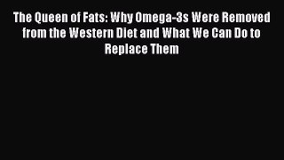 Read The Queen of Fats: Why Omega-3s Were Removed from the Western Diet and What We Can Do