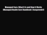 Read Managed Care: What It Is and How It Works (Managed Health Care Handbook ( Kongstvedt))