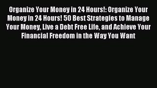 Read hereOrganize Your Money in 24 Hours!: Organize Your Money in 24 Hours! 50 Best Strategies