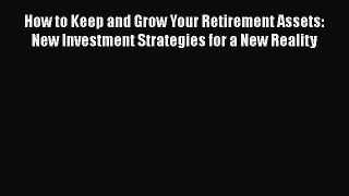 READbookHow to Keep and Grow Your Retirement Assets:  New Investment Strategies for a New RealityBOOKONLINE