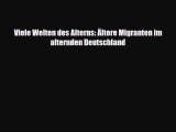 Download Viele Welten des Alterns: Ältere Migranten im alternden Deutschland Free Books