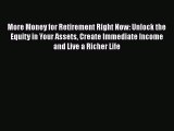 EBOOKONLINEMore Money for Retirement Right Now: Unlock the Equity in Your Assets Create Immediate