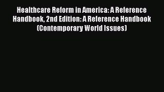 Read Healthcare Reform in America: A Reference Handbook 2nd Edition: A Reference Handbook (Contemporary
