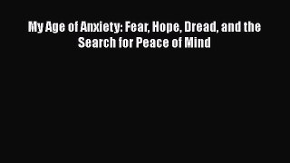 [Read PDF] My Age of Anxiety: Fear Hope Dread and the Search for Peace of Mind  Read Online