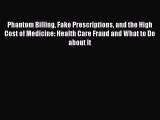 Read Phantom Billing Fake Prescriptions and the High Cost of Medicine: Health Care Fraud and