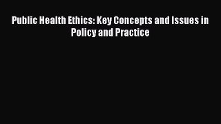 Read Public Health Ethics: Key Concepts and Issues in Policy and Practice Ebook Free