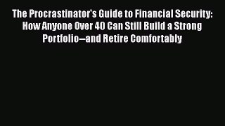 EBOOKONLINEThe Procrastinator's Guide to Financial Security: How Anyone Over 40 Can Still Build