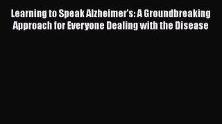 Read Learning to Speak Alzheimer's: A Groundbreaking Approach for Everyone Dealing with the