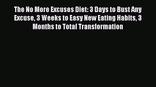 Read Book The No More Excuses Diet: 3 Days to Bust Any Excuse 3 Weeks to Easy New Eating Habits
