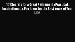EBOOKONLINE101 Secrets for a Great Retirement : Practical Inspirational & Fun Ideas for the
