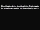 Read Dispelling the Myths About Addiction: Strategies to Increase Understanding and Strengthen