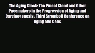 Download The Aging Clock: The Pineal Gland and Other Pacemakers in the Progression of Aging