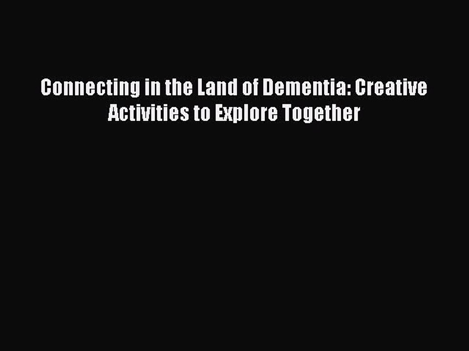 Download Connecting in the Land of Dementia: Creative Activities to Explore Together  EBook