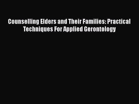 PDF Counselling Elders and Their Families: Practical Techniques For Applied Gerontology EBook