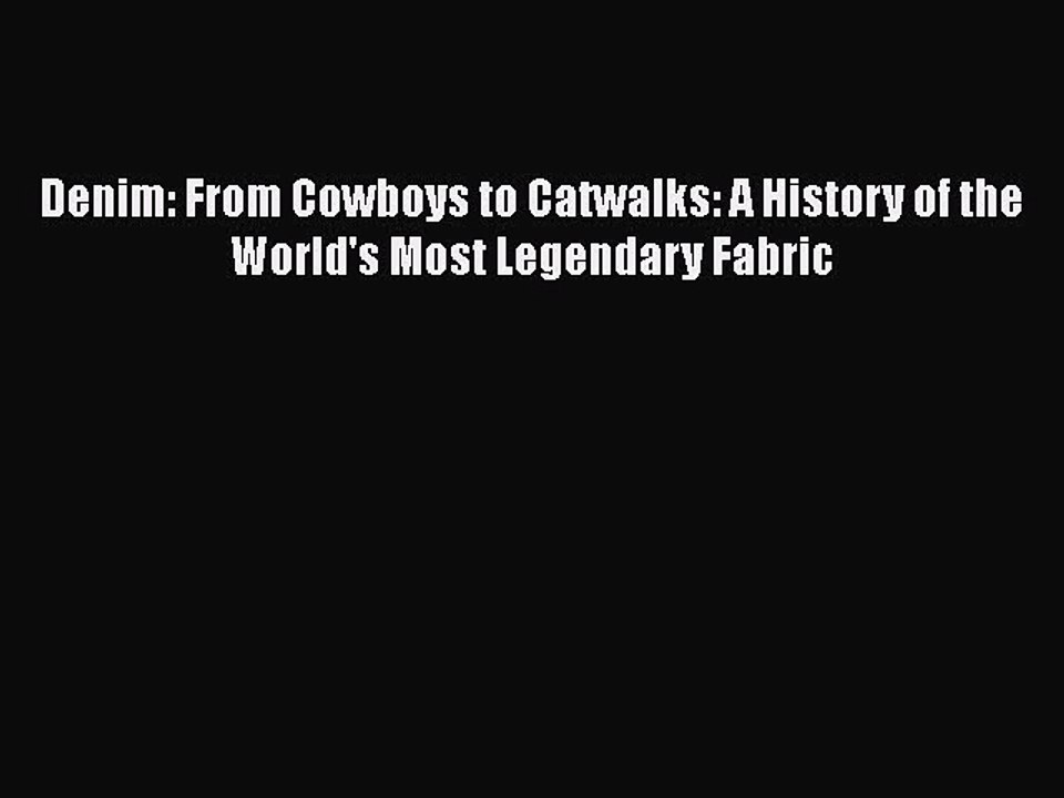 PDF Denim: From Cowboys to Catwalks: A History of the World's Most Legendary Fabric  Read Online
