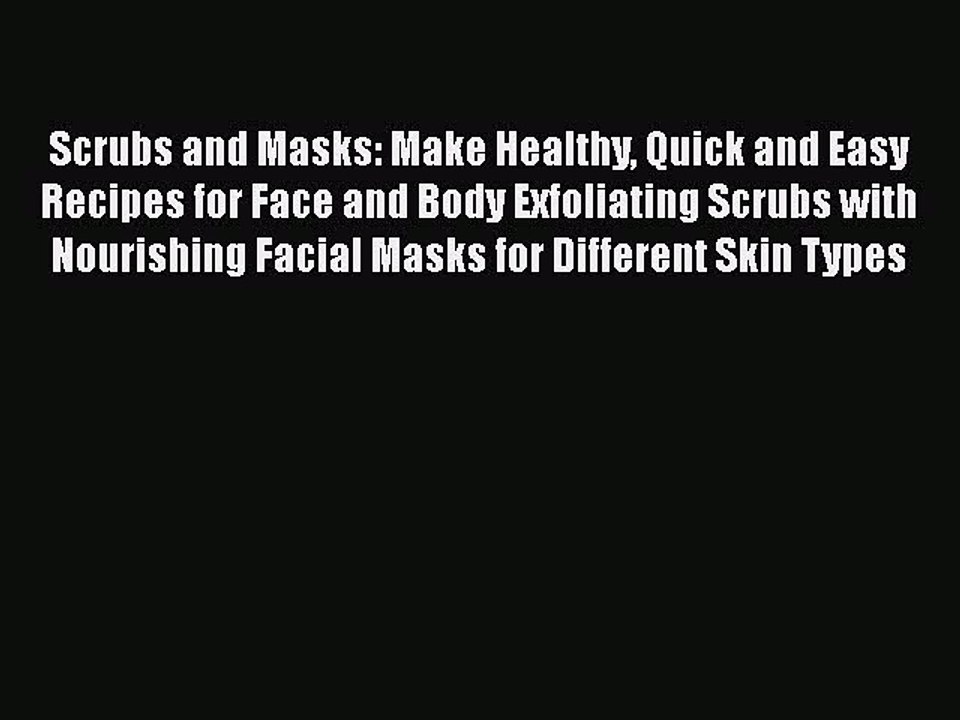 Download Scrubs and Masks: Make Healthy Quick and Easy Recipes for Face and Body Exfoliating