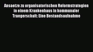 Read Ansaetze zu organisatorischen Reformstrategien in einem Krankenhaus in kommunaler Traegerschaft: