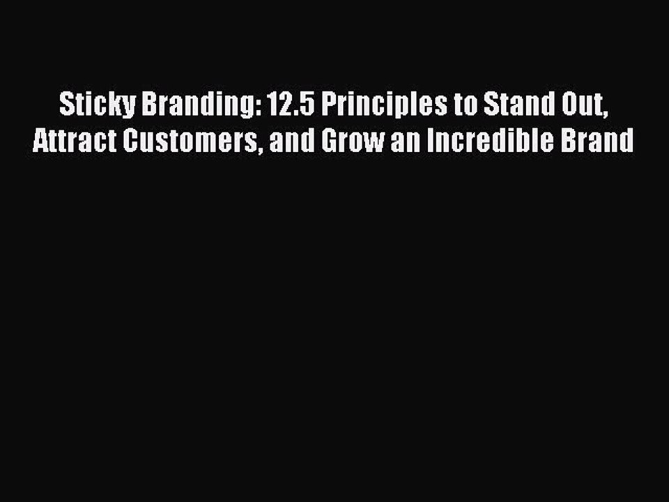 Read Sticky Branding: 12.5 Principles to Stand Out Attract Customers and Grow an Incredible