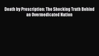Read Death by Prescription: The Shocking Truth Behind an Overmedicated Nation Ebook Free