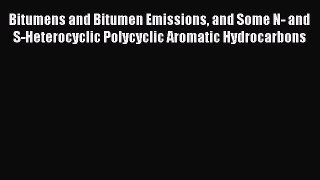 Read Bitumens and Bitumen Emissions and Some N- and S-Heterocyclic Polycyclic Aromatic Hydrocarbons
