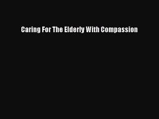 PDF Caring For The Elderly With Compassion Free Books