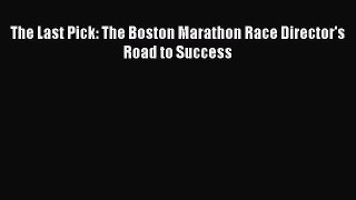 Free Full [PDF] Downlaod The Last Pick: The Boston Marathon Race Director's Road to Success#
